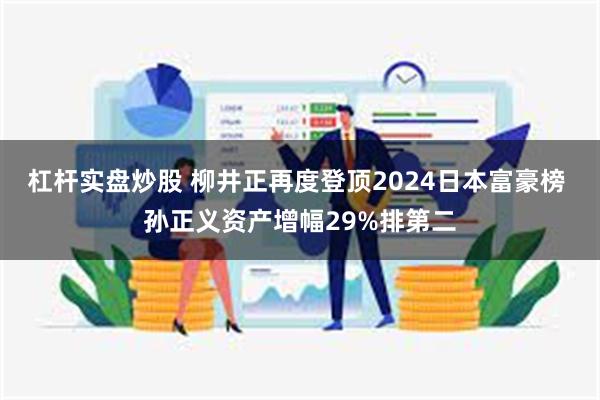 杠杆实盘炒股 柳井正再度登顶2024日本富豪榜 孙正义资产增幅29%排第二