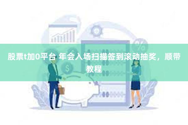 股票t加0平台 年会入场扫描签到滚动抽奖，顺带教程