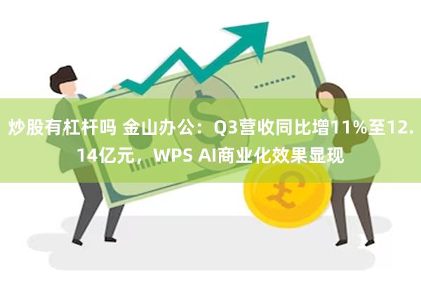 炒股有杠杆吗 金山办公：Q3营收同比增11%至12.14亿元，WPS AI商业化效果显现