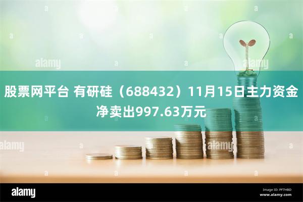 股票网平台 有研硅（688432）11月15日主力资金净卖出997.63万元