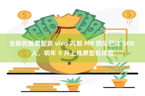 全新的股票配资 vivo 内部 MR 团队已达 500 人，明年 9 月上线原型机体验