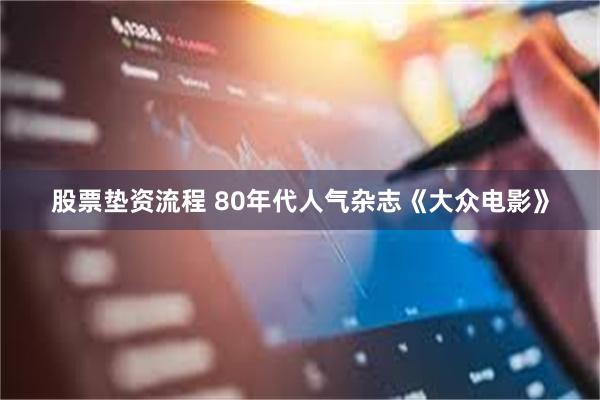 股票垫资流程 80年代人气杂志《大众电影》