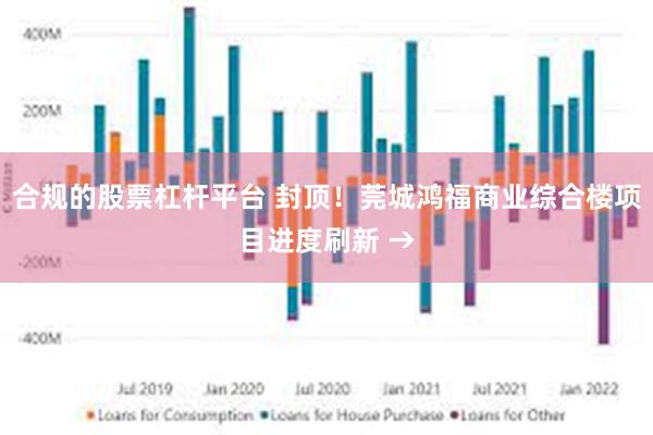 合规的股票杠杆平台 封顶！莞城鸿福商业综合楼项目进度刷新 →